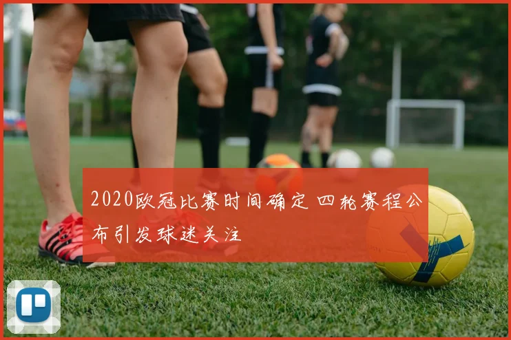 2020欧冠比赛时间确定 四轮赛程公布引发球迷关注