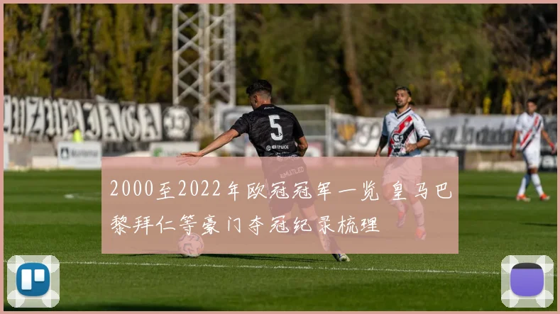 2000至2022年欧冠冠军一览 皇马巴黎拜仁等豪门夺冠纪录梳理