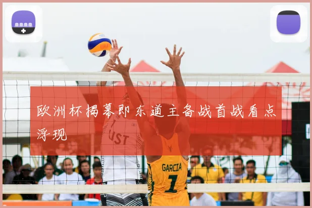 欧洲杯揭幕即东道主备战首战看点浮现
